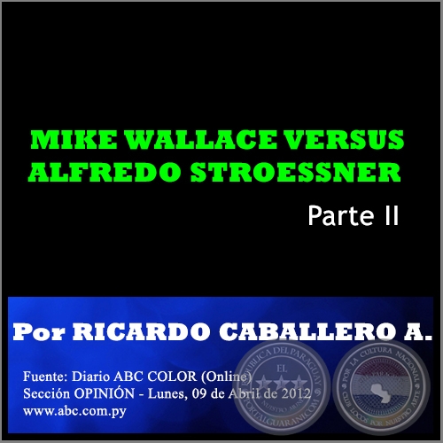 MIKE WALLACE VERSUS ALFREDO STROESSNER - Parte II - Por RICARDO CABALLERO AQUINO - Lunes, 09 de Abril de 2012